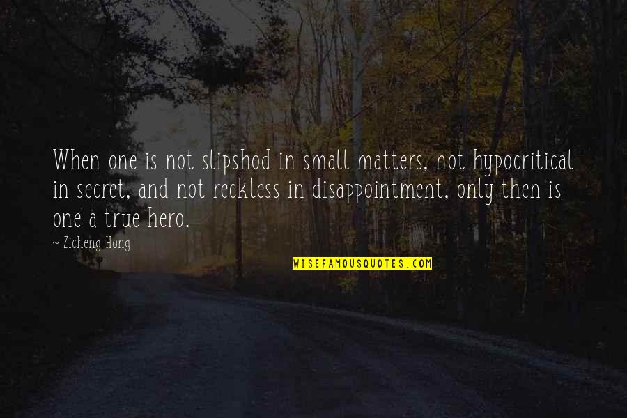 Hong Zicheng Quotes By Zicheng Hong: When one is not slipshod in small matters,