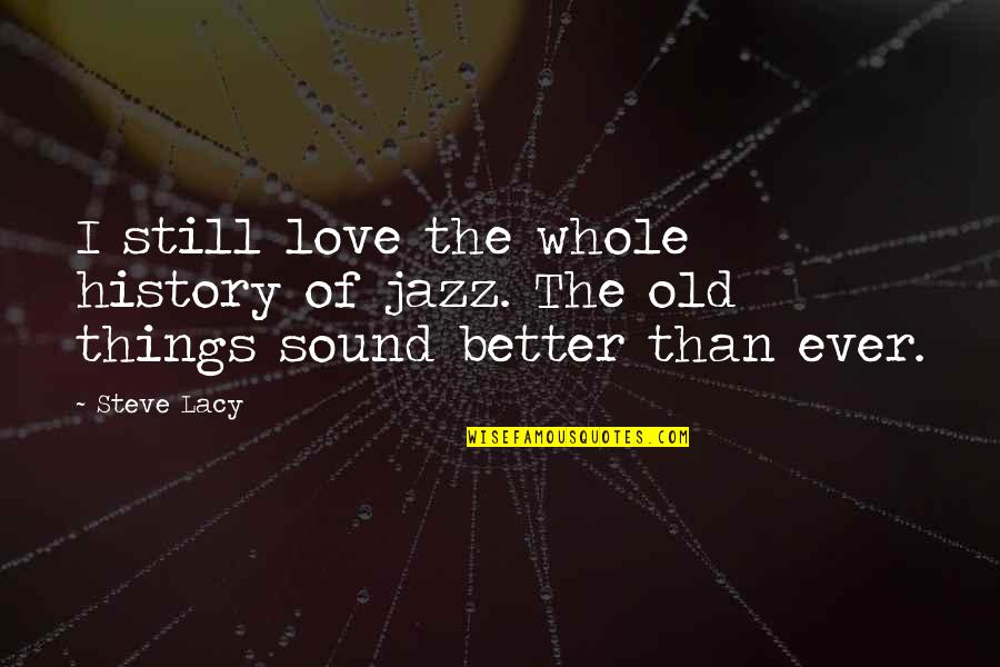 Hongfei Wu Quotes By Steve Lacy: I still love the whole history of jazz.