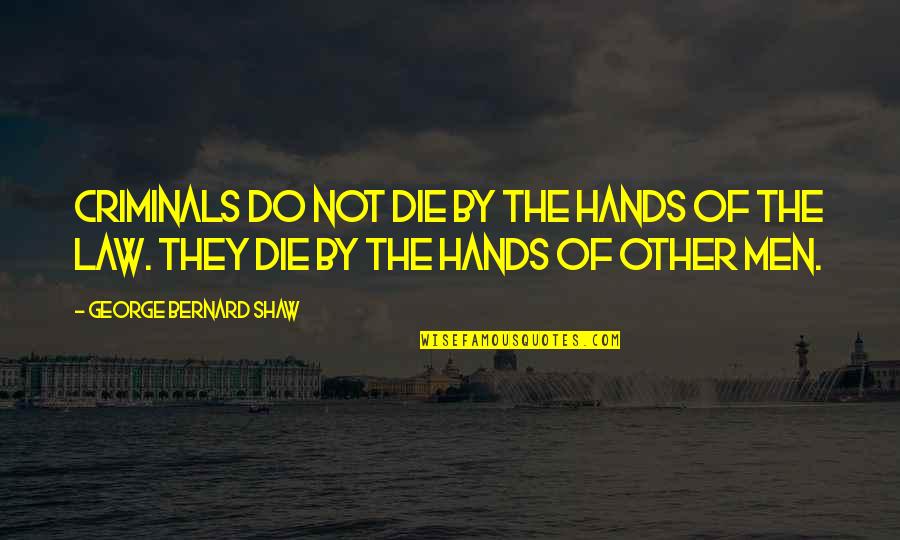 Hongkai Dai Quotes By George Bernard Shaw: Criminals do not die by the hands of Hongkai Dai Quotes By George Bernard Shaw: Criminals do not die by the hands of