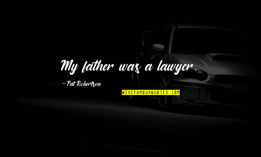 Hongki Quotes By Pat Robertson: My father was a lawyer.