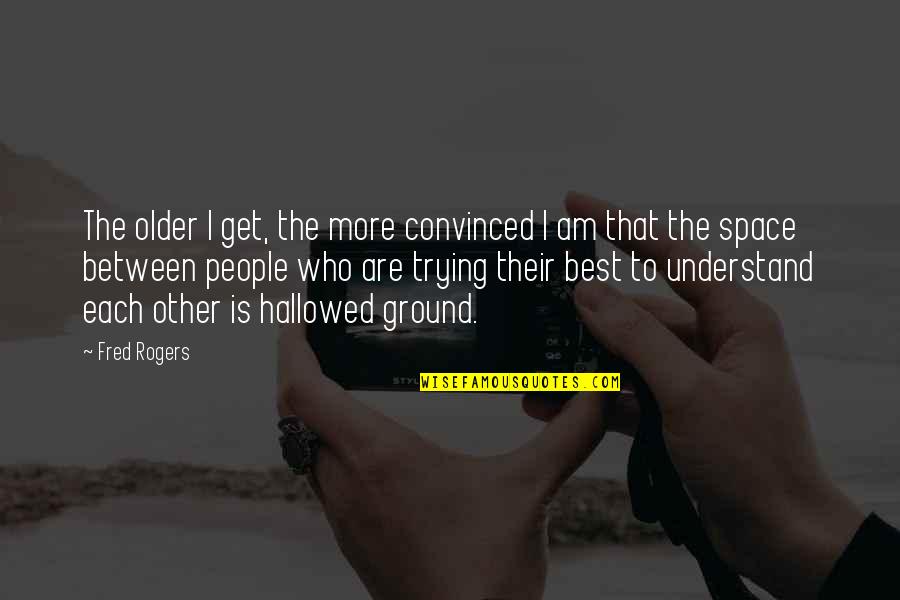 Hongkongers Quotes By Fred Rogers: The older I get, the more convinced I
