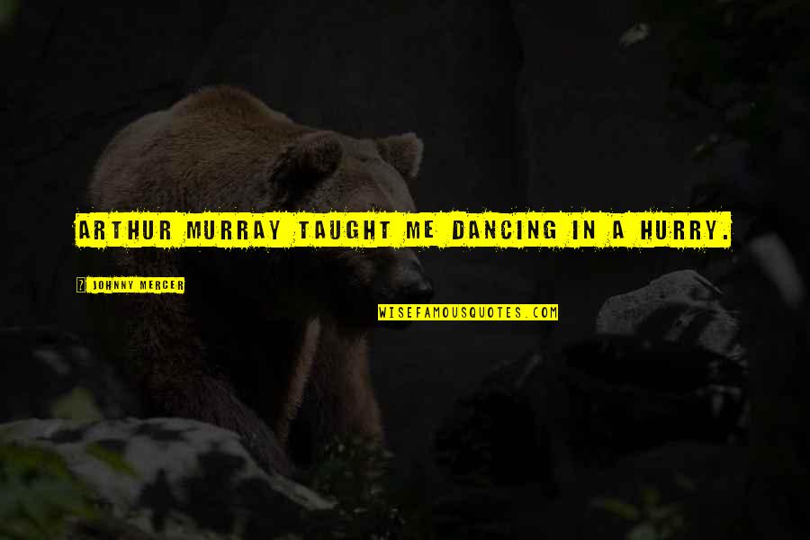 Hongmei Liu Quotes By Johnny Mercer: Arthur Murray taught me dancing in a hurry. Hongmei Liu Quotes By Johnny Mercer: Arthur Murray taught me dancing in a hurry.