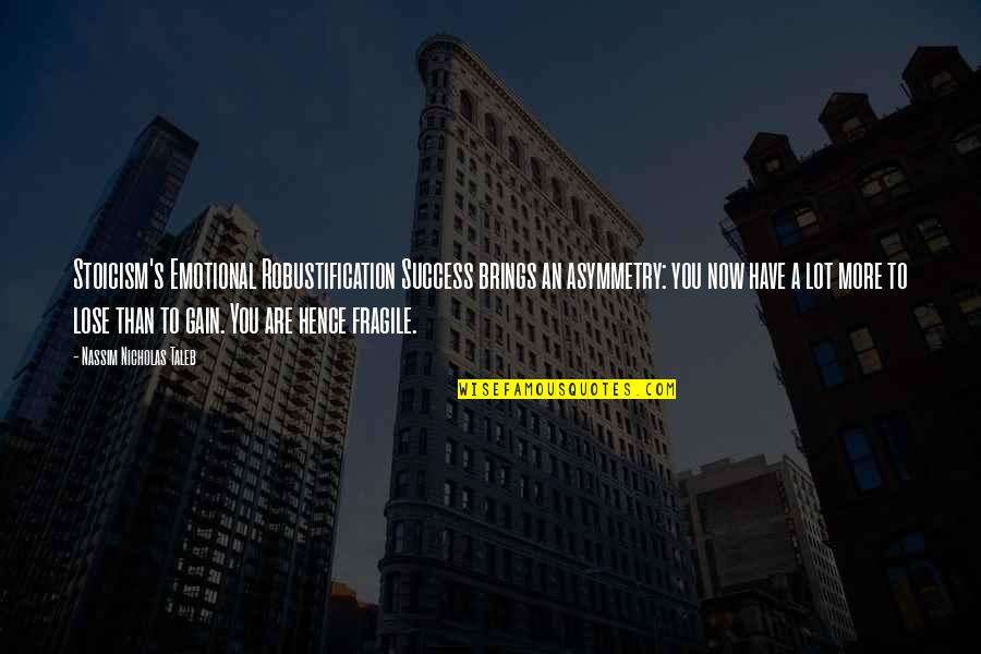 Hongmei Liu Quotes By Nassim Nicholas Taleb: Stoicism's Emotional Robustification Success brings an asymmetry: you Hongmei Liu Quotes By Nassim Nicholas Taleb: Stoicism's Emotional Robustification Success brings an asymmetry: you