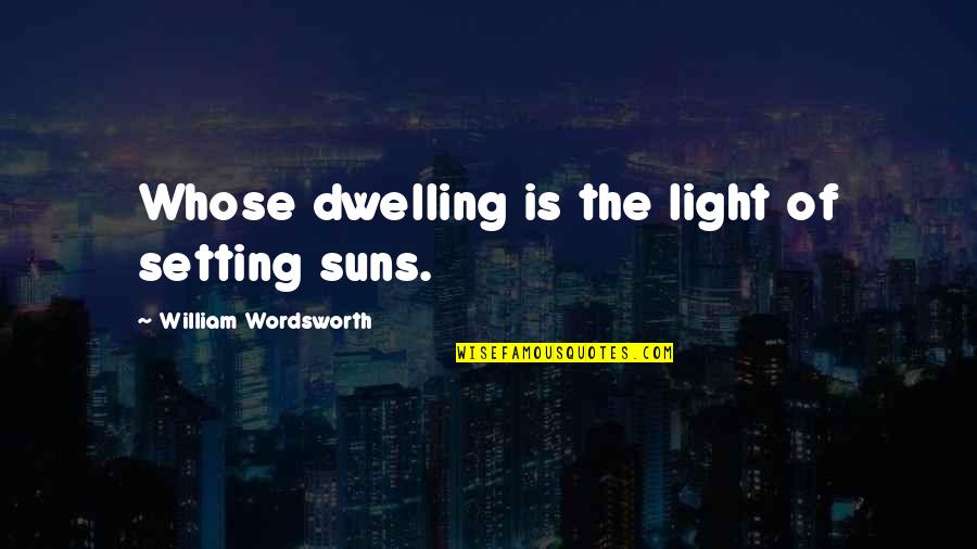 Hongmei Liu Quotes By William Wordsworth: Whose dwelling is the light of setting suns. Hongmei Liu Quotes By William Wordsworth: Whose dwelling is the light of setting suns.