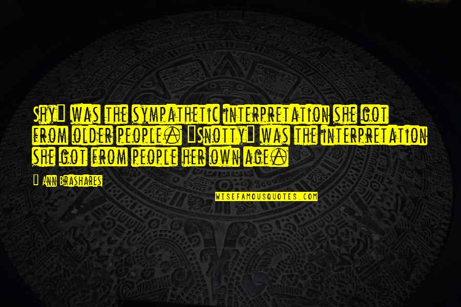 Hongmei Tan Quotes By Ann Brashares: Shy" was the sympathetic interpretation she got from Hongmei Tan Quotes By Ann Brashares: Shy" was the sympathetic interpretation she got from