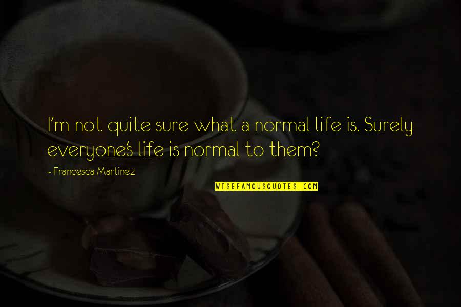 Hongo En Quotes By Francesca Martinez: I'm not quite sure what a normal life