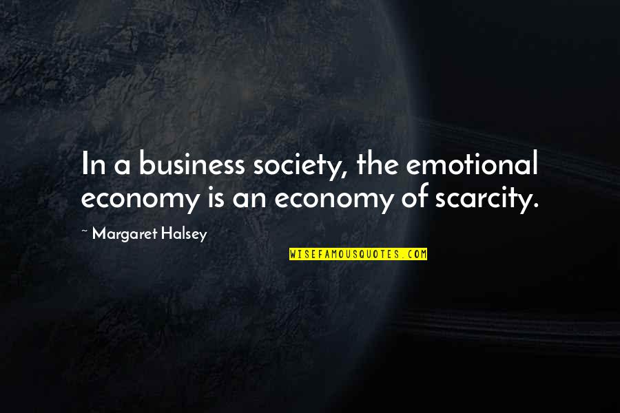 Hongo En Quotes By Margaret Halsey: In a business society, the emotional economy is