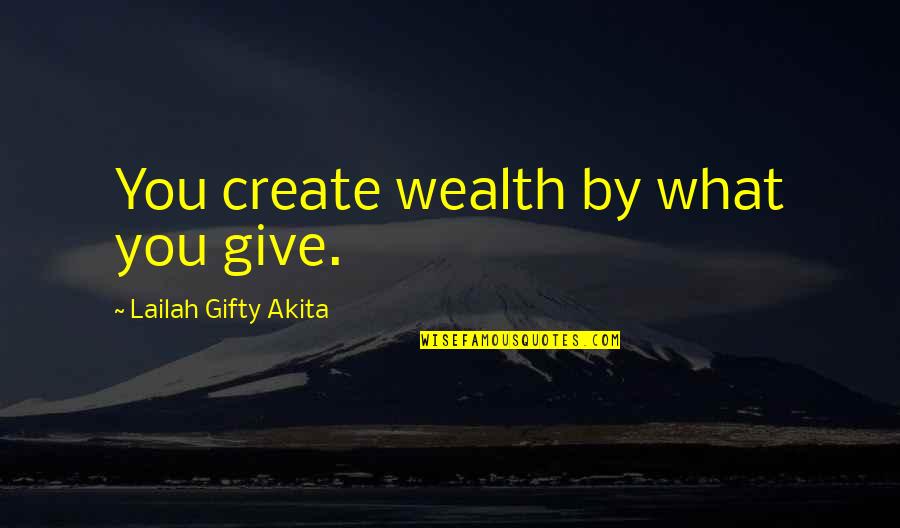 Hongos Quotes By Lailah Gifty Akita: You create wealth by what you give.