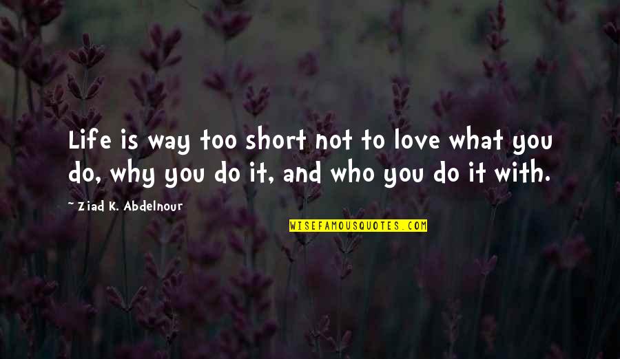 Hongos Quotes By Ziad K. Abdelnour: Life is way too short not to love