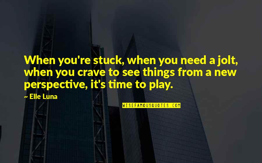 Hongqiang Xie Quotes By Elle Luna: When you're stuck, when you need a jolt,