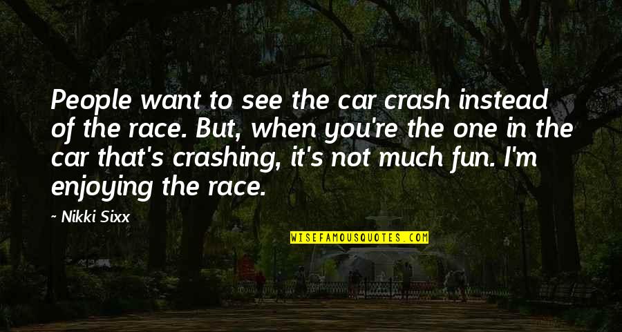 Hongrie 1956 Quotes By Nikki Sixx: People want to see the car crash instead Hongrie 1956 Quotes By Nikki Sixx: People want to see the car crash instead