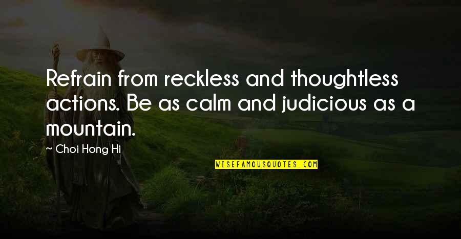 Hong's Quotes By Choi Hong Hi: Refrain from reckless and thoughtless actions. Be as