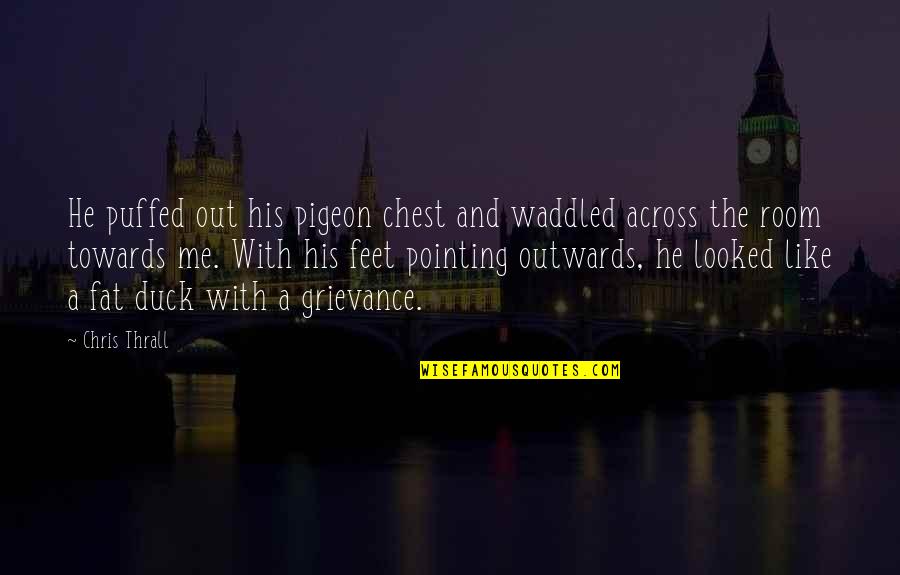 Hong's Quotes By Chris Thrall: He puffed out his pigeon chest and waddled