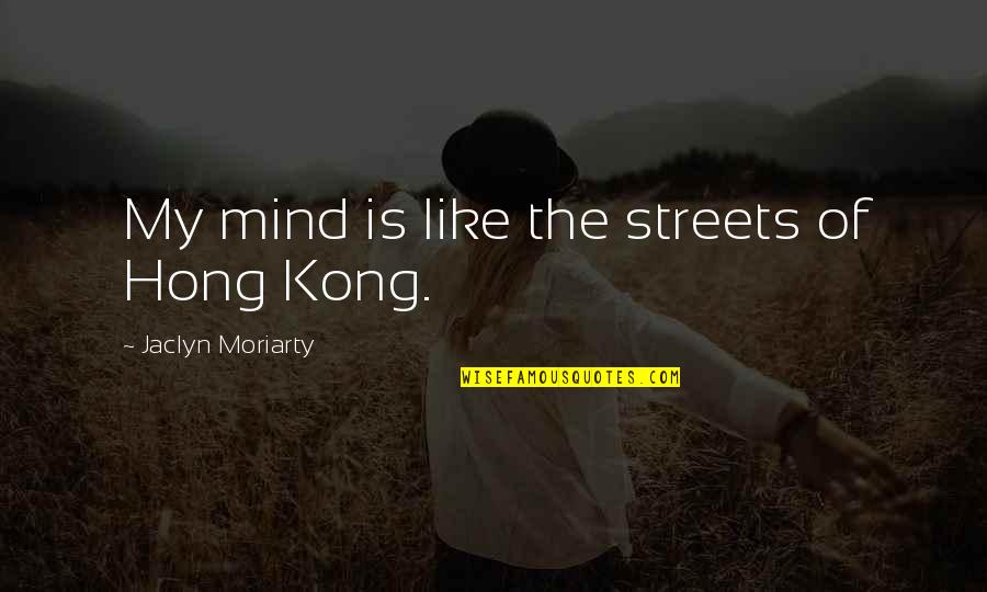 Hong's Quotes By Jaclyn Moriarty: My mind is like the streets of Hong