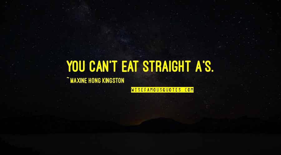Hong's Quotes By Maxine Hong Kingston: You can't eat straight A's.