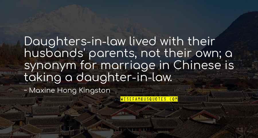 Hong's Quotes By Maxine Hong Kingston: Daughters-in-law lived with their husbands' parents, not their