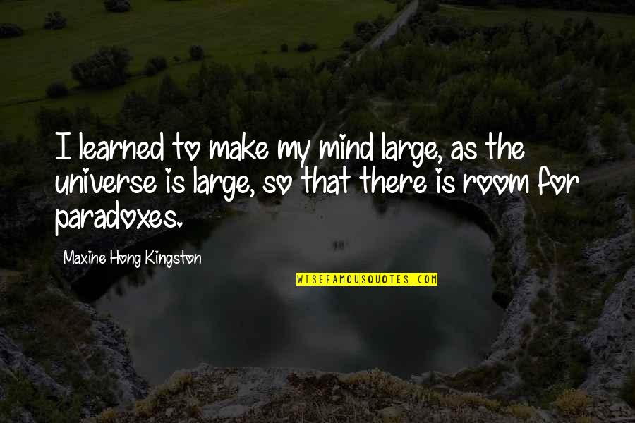 Hong's Quotes By Maxine Hong Kingston: I learned to make my mind large, as