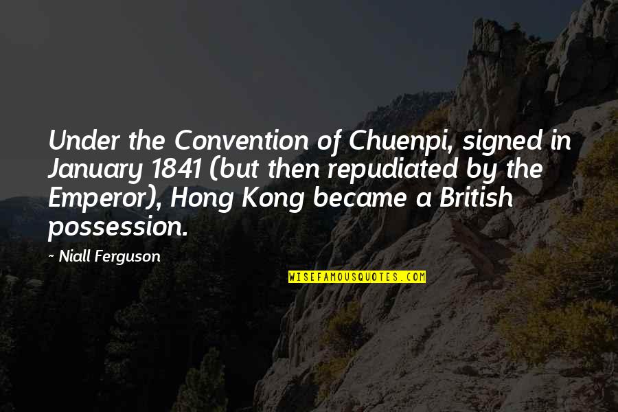 Hong's Quotes By Niall Ferguson: Under the Convention of Chuenpi, signed in January