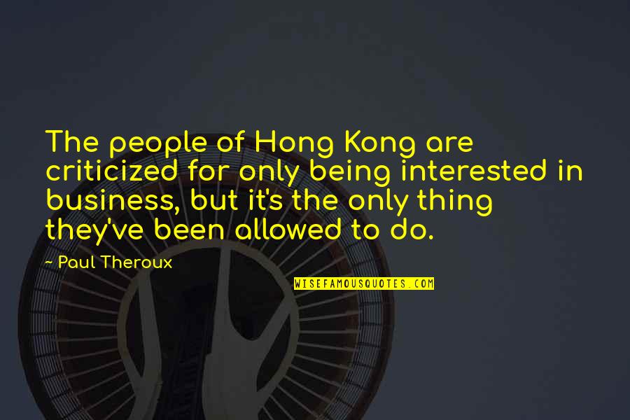 Hong's Quotes By Paul Theroux: The people of Hong Kong are criticized for