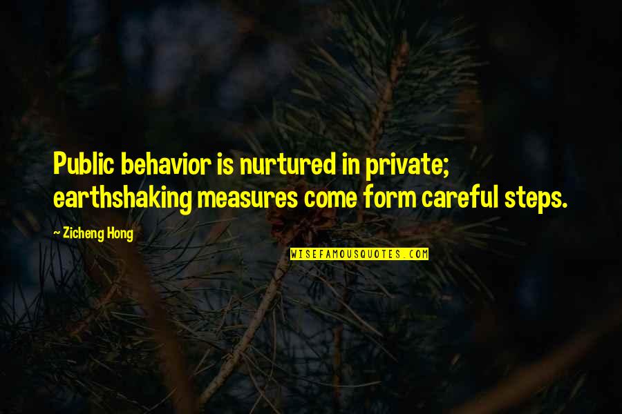 Hong's Quotes By Zicheng Hong: Public behavior is nurtured in private; earthshaking measures