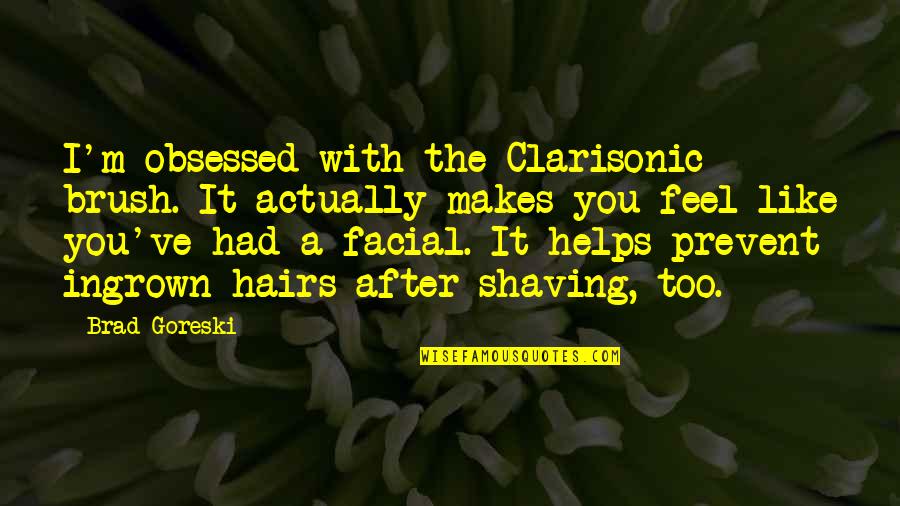 Hongthong Cafe Quotes By Brad Goreski: I'm obsessed with the Clarisonic brush. It actually