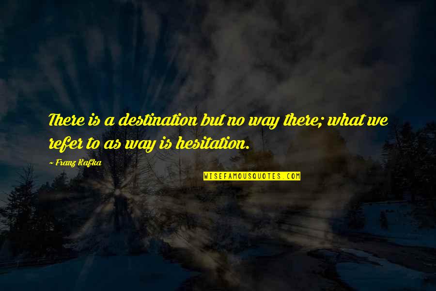 Hongzhi Emperor Quotes By Franz Kafka: There is a destination but no way there;