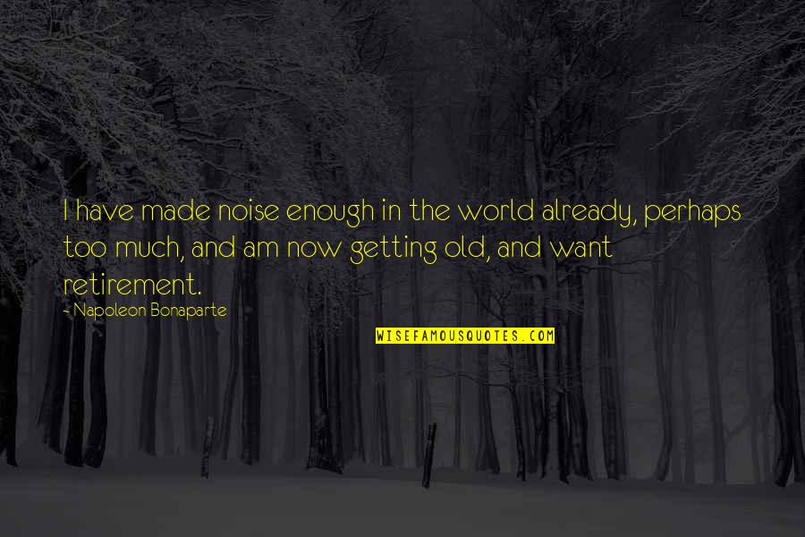 Honhnh2 Quotes By Napoleon Bonaparte: I have made noise enough in the world Honhnh2 Quotes By Napoleon Bonaparte: I have made noise enough in the world