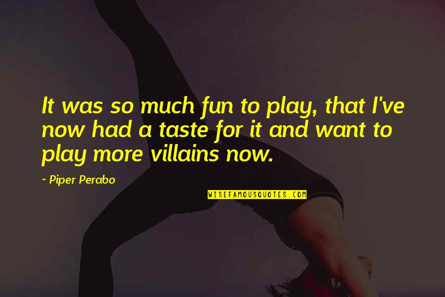 Honhnh2 Quotes By Piper Perabo: It was so much fun to play, that Honhnh2 Quotes By Piper Perabo: It was so much fun to play, that