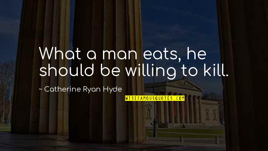 Honhon Katana Quotes By Catherine Ryan Hyde: What a man eats, he should be willing Honhon Katana Quotes By Catherine Ryan Hyde: What a man eats, he should be willing