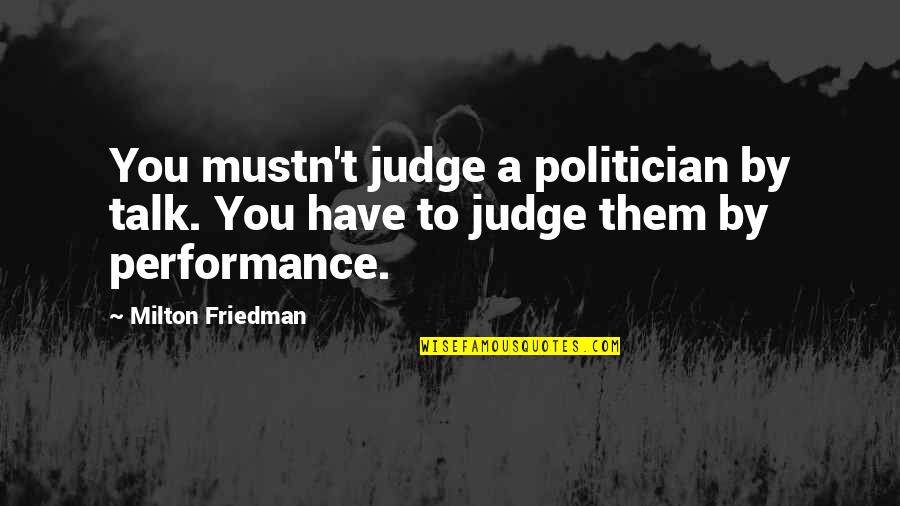 Honhonhonhon Quotes By Milton Friedman: You mustn't judge a politician by talk. You