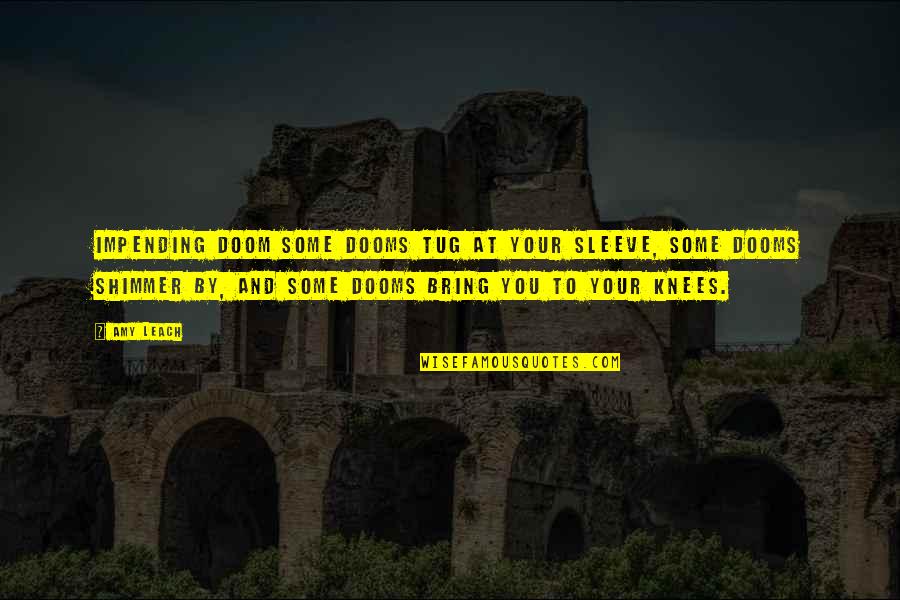 Honied Snacks Quotes By Amy Leach: IMPENDING DOOM Some dooms tug at your sleeve, Honied Snacks Quotes By Amy Leach: IMPENDING DOOM Some dooms tug at your sleeve,