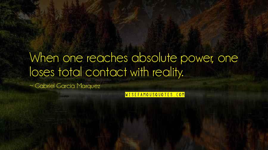 Honied Vine Quotes By Gabriel Garcia Marquez: When one reaches absolute power, one loses total Honied Vine Quotes By Gabriel Garcia Marquez: When one reaches absolute power, one loses total