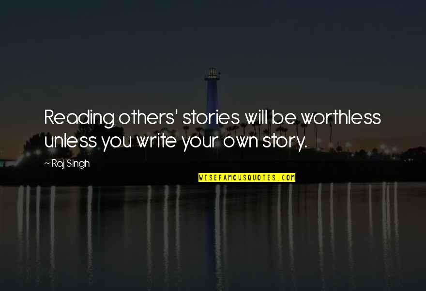 Honied Vine Quotes By Raj Singh: Reading others' stories will be worthless unless you