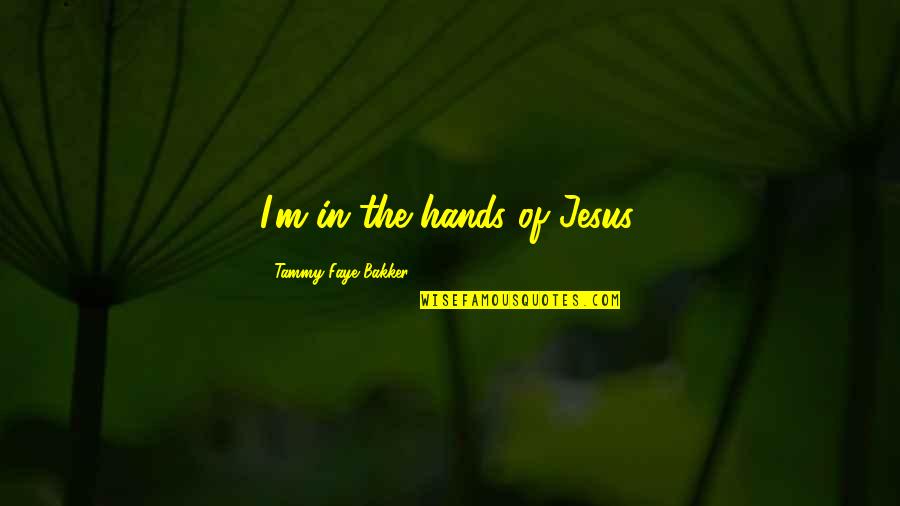 Honied Vine Quotes By Tammy Faye Bakker: I'm in the hands of Jesus.