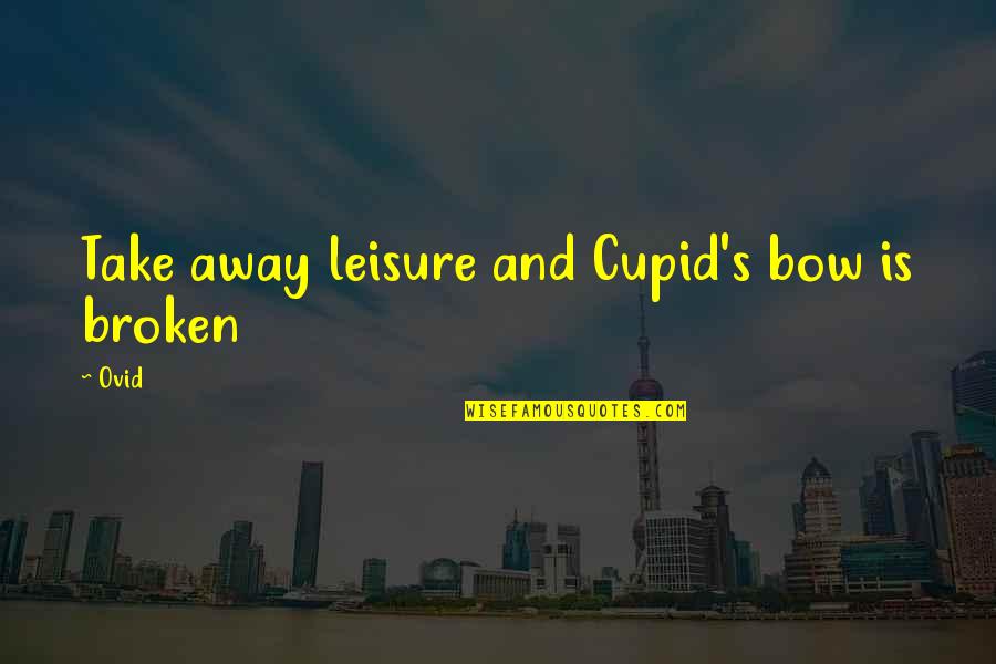 Honigs Quotes By Ovid: Take away leisure and Cupid's bow is broken