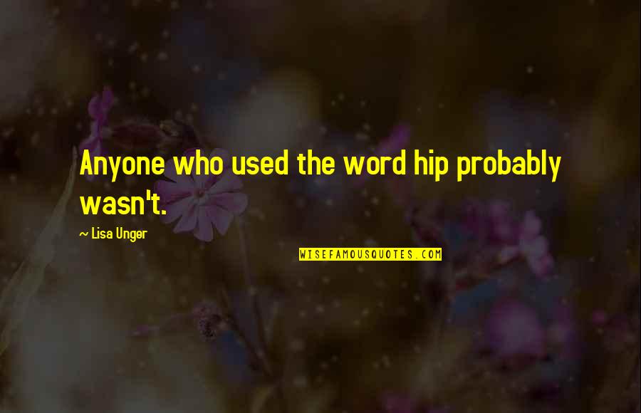 Honing A Skill Quotes By Lisa Unger: Anyone who used the word hip probably wasn't.