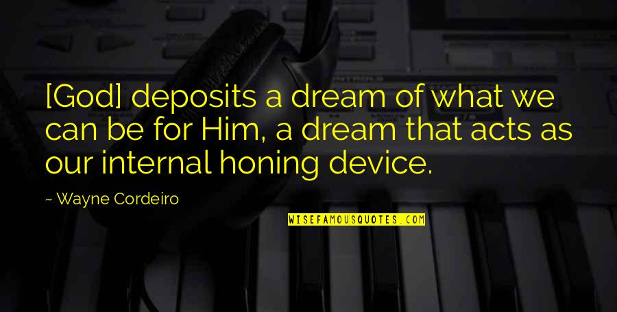 Honing Quotes By Wayne Cordeiro: [God] deposits a dream of what we can