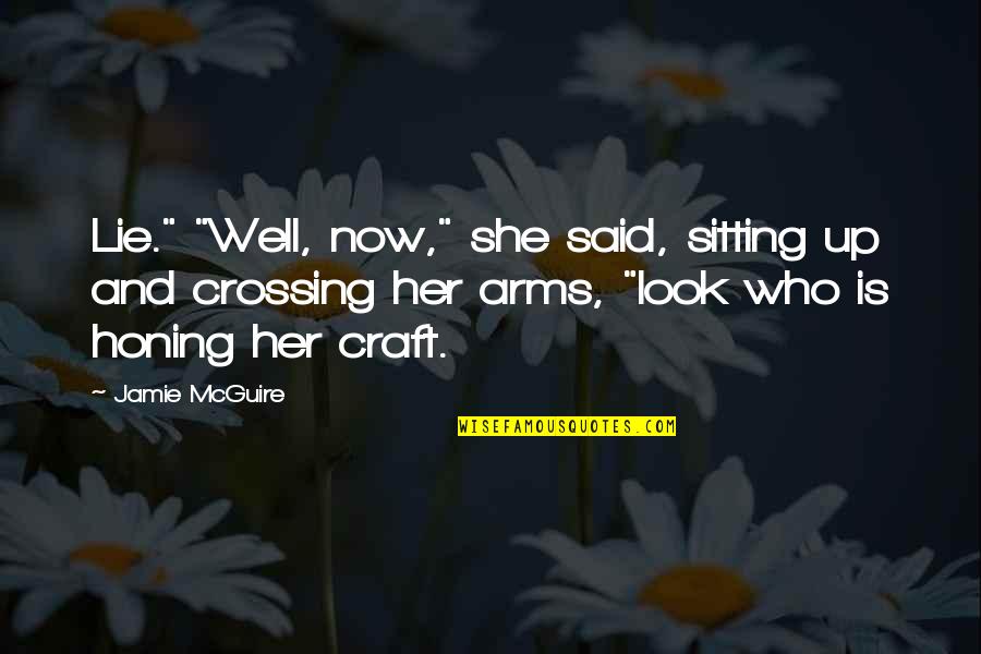 Honing Your Craft Quotes By Jamie McGuire: Lie." "Well, now," she said, sitting up and Honing Your Craft Quotes By Jamie McGuire: Lie." "Well, now," she said, sitting up and