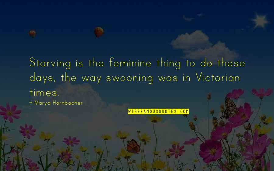 Honiton England Quotes By Marya Hornbacher: Starving is the feminine thing to do these
