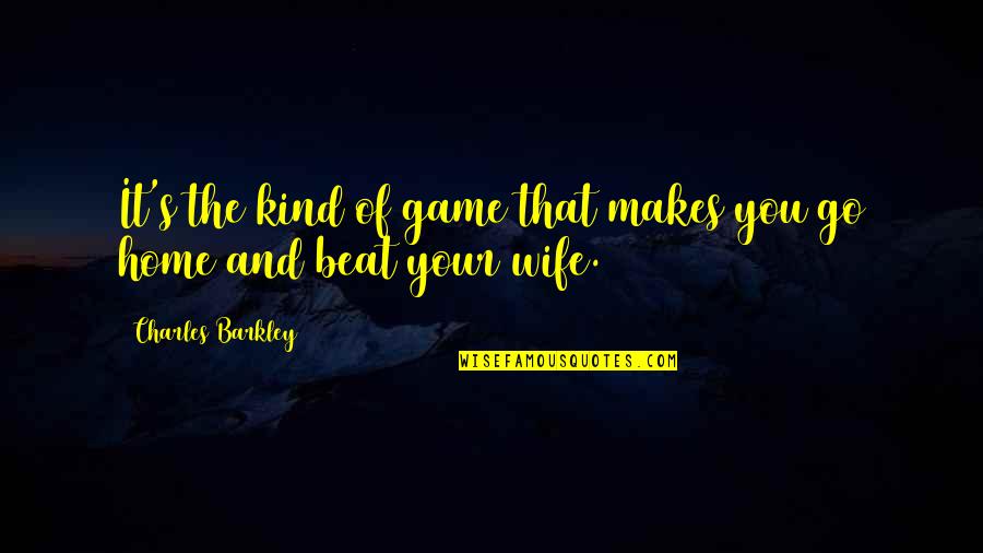 Honjo Fenders Quotes By Charles Barkley: It's the kind of game that makes you