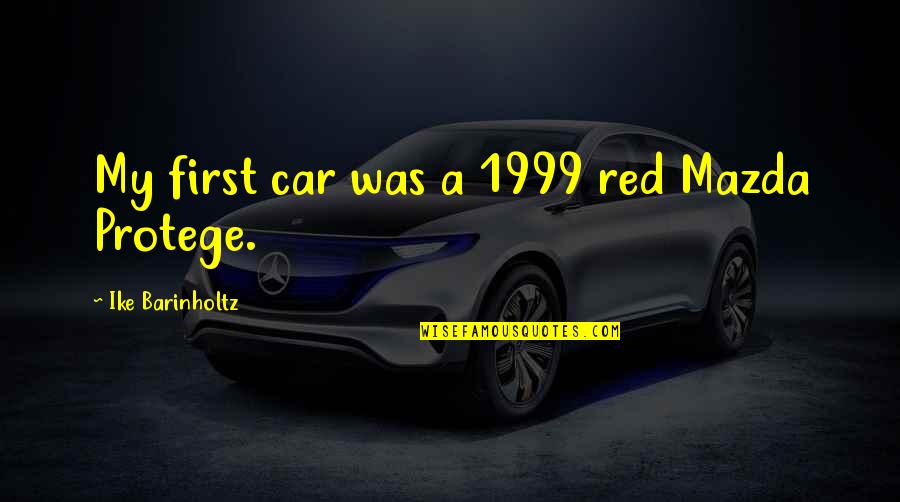 Honken Dustin Quotes By Ike Barinholtz: My first car was a 1999 red Mazda Honken Dustin Quotes By Ike Barinholtz: My first car was a 1999 red Mazda