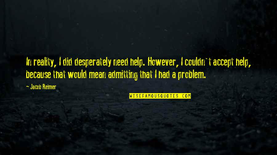Honker Car Quotes By Jacob Reimer: In reality, I did desperately need help. However, Honker Car Quotes By Jacob Reimer: In reality, I did desperately need help. However,