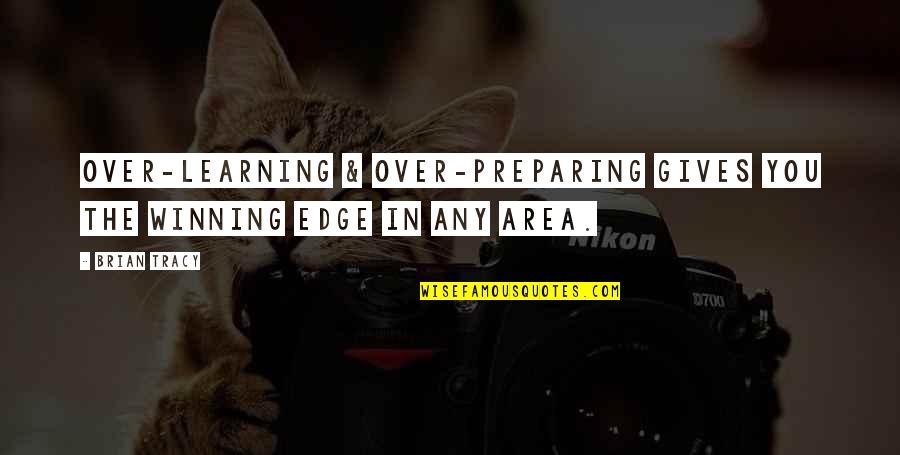 Honker Cut Quotes By Brian Tracy: Over-learning & over-preparing gives you the winning edge