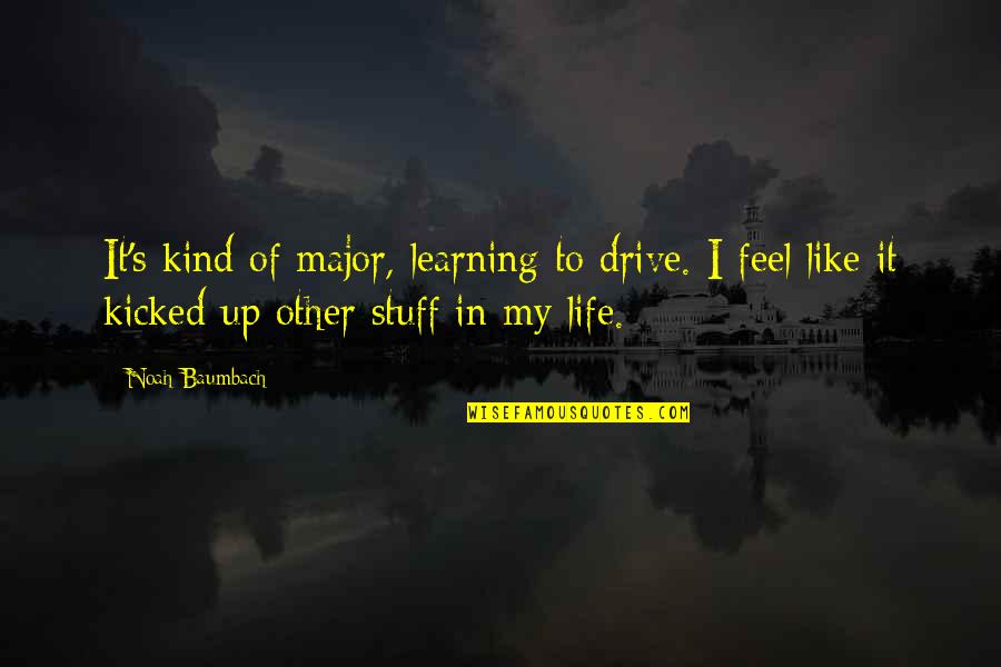 Honker Cut Quotes By Noah Baumbach: It's kind of major, learning to drive. I Honker Cut Quotes By Noah Baumbach: It's kind of major, learning to drive. I
