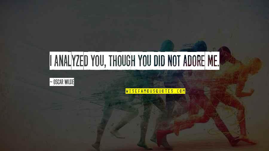 Honker Cut Quotes By Oscar Wilde: I analyzed you, though you did not adore Honker Cut Quotes By Oscar Wilde: I analyzed you, though you did not adore