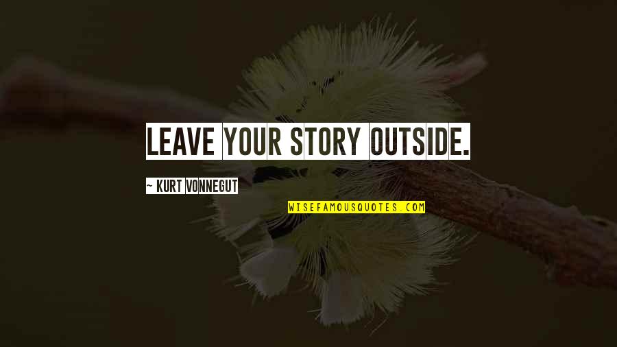 Honkers Muscoda Quotes By Kurt Vonnegut: Leave your story outside. Honkers Muscoda Quotes By Kurt Vonnegut: Leave your story outside.