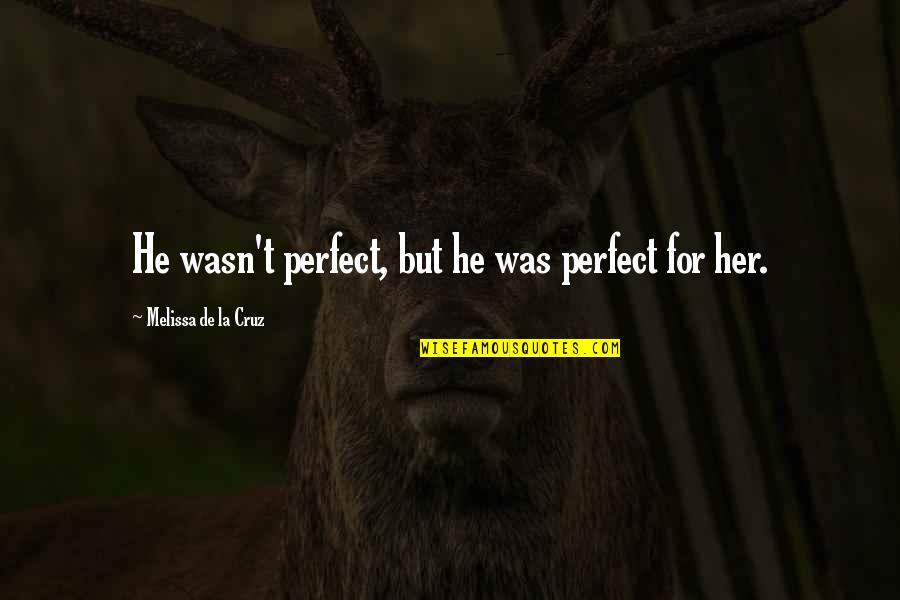 Honkers Muscoda Quotes By Melissa De La Cruz: He wasn't perfect, but he was perfect for Honkers Muscoda Quotes By Melissa De La Cruz: He wasn't perfect, but he was perfect for