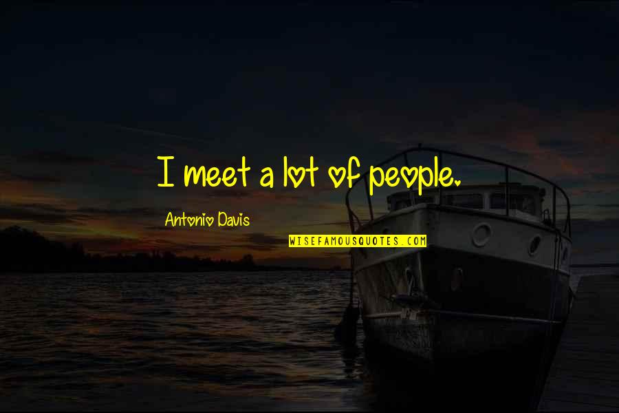 Honkers Sesame Quotes By Antonio Davis: I meet a lot of people. Honkers Sesame Quotes By Antonio Davis: I meet a lot of people.