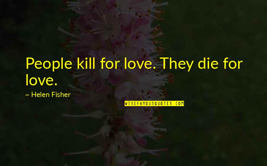 Honkers Sesame Quotes By Helen Fisher: People kill for love. They die for love. Honkers Sesame Quotes By Helen Fisher: People kill for love. They die for love.