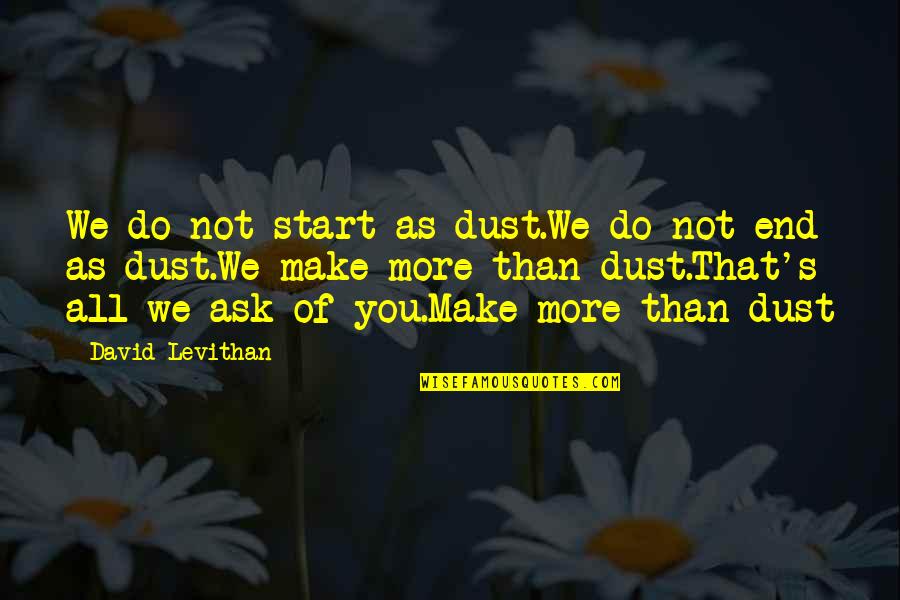 Honkies Origin Quotes By David Levithan: We do not start as dust.We do not